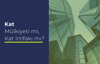 Kat Mülkiyeti mi Kat İrtifakı mı? Arasındaki Farklar Neler?